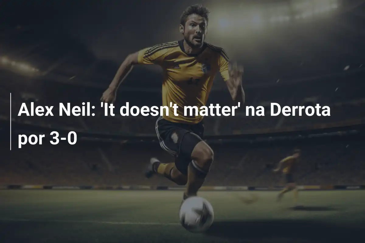 Alex Neil: 'It doesn't matter' na Derrota por 3-0