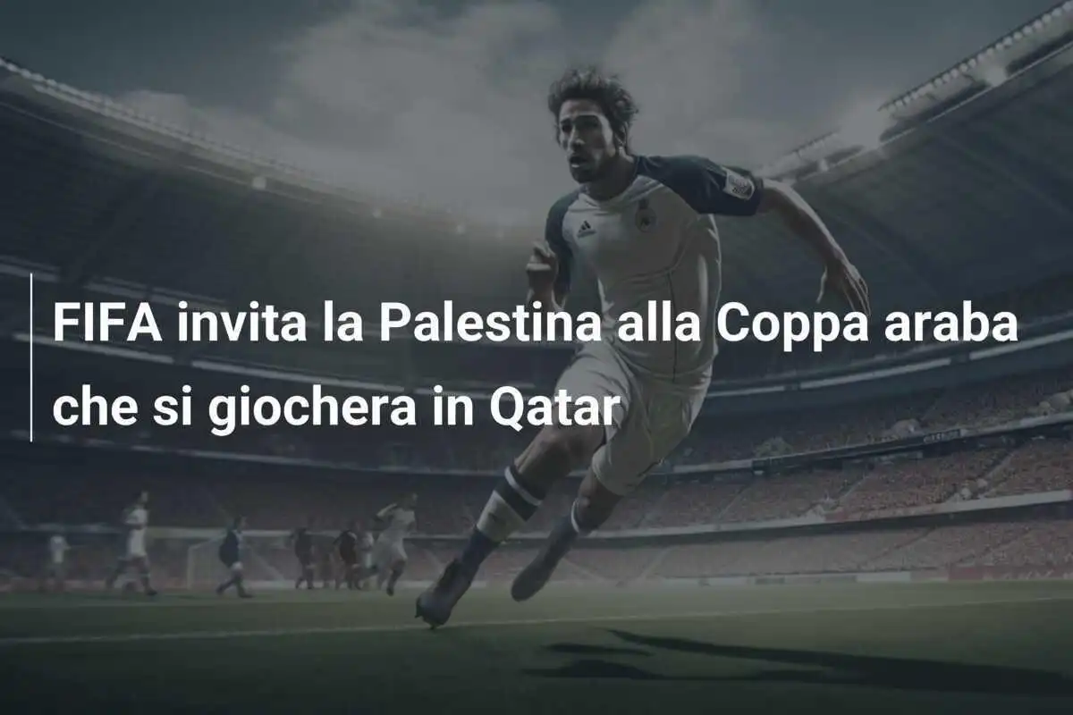 FIFA invita la Palestina alla Coppa araba che si giochera in Qatar