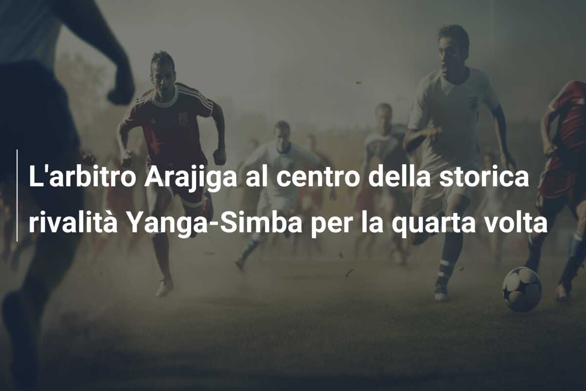 L’arbitro Arajiga al centro della storica rivalità Yanga-Simba per la quarta volta