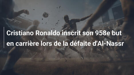 Cristiano Ronaldo inscrit son 958e but en carrière lors de la défaite d'Al-Nassr