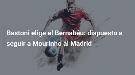 Bastoni elige el Bernabéu: dispuesto a seguir a Mourinho al Madrid