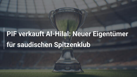 PIF verkauft Al-Hilal: Neuer Eigentümer für saudischen Spitzenklub