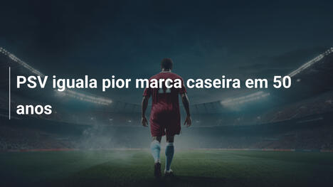 PSV iguala pior marca caseira em 50 anos