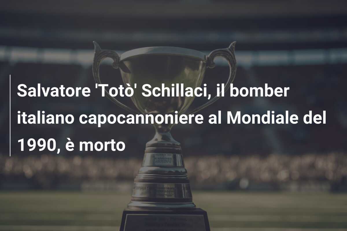 Salvatore 'Totò' Schillaci, il bomber italiano capocannoniere al Mondiale del 1990, è morto