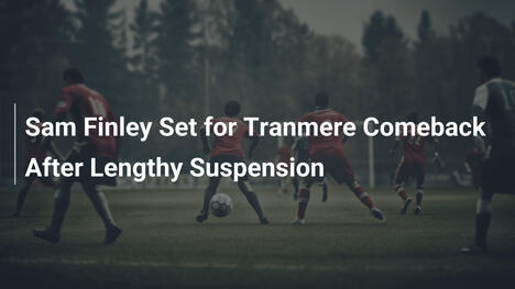 Sam Finley verso il ritorno al Tranmere dopo lunga squalifica