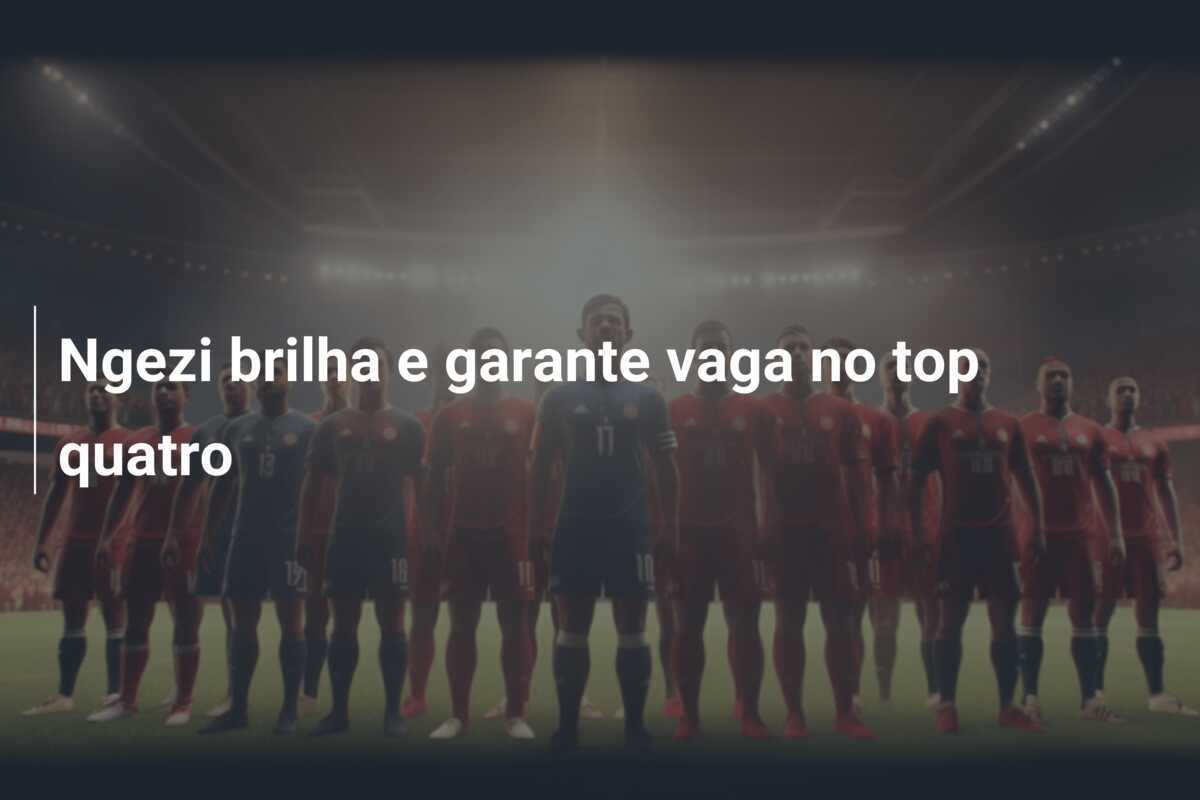 Ngezi brilha e garante vaga no top quatro