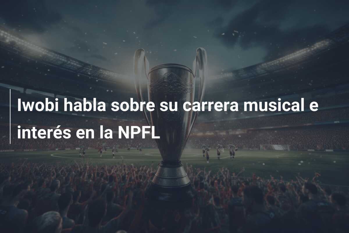 Iwobi habla sobre su carrera musical e interés en la NPFL