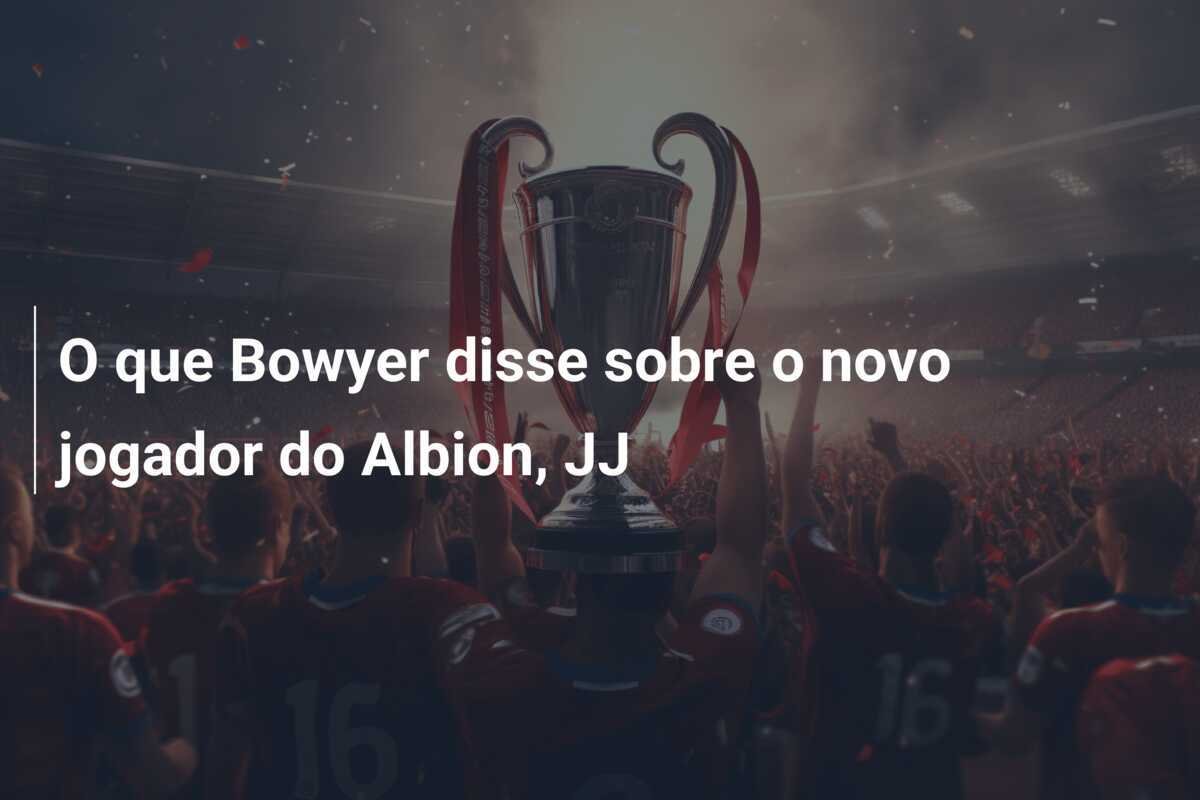 O que Bowyer disse sobre o novo jogador do Albion, JJ
