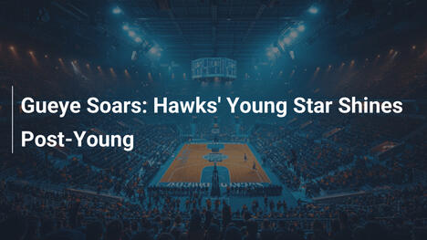 Gueye Despega: La Joven Estrella de los Hawks Brilla Tras Young