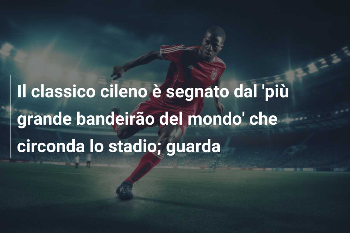 Il classico cileno è segnato dal ‘più grande bandeirão del mondo’ che circonda lo stadio; guarda