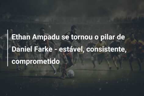 Ethan Ampadu se tornou o pilar de Daniel Farke – estável, consistente, comprometido