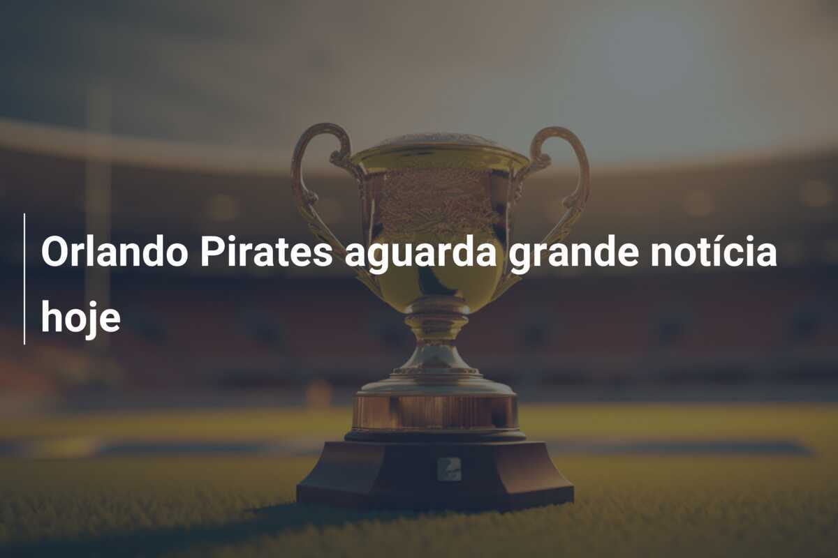 Orlando Pirates aguarda grande notícia hoje