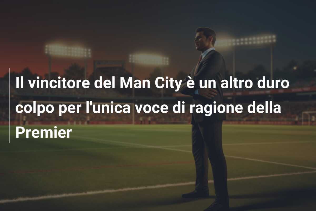 Il vincitore del Man City è un altro duro colpo per l'unica voce di ragione della Premier