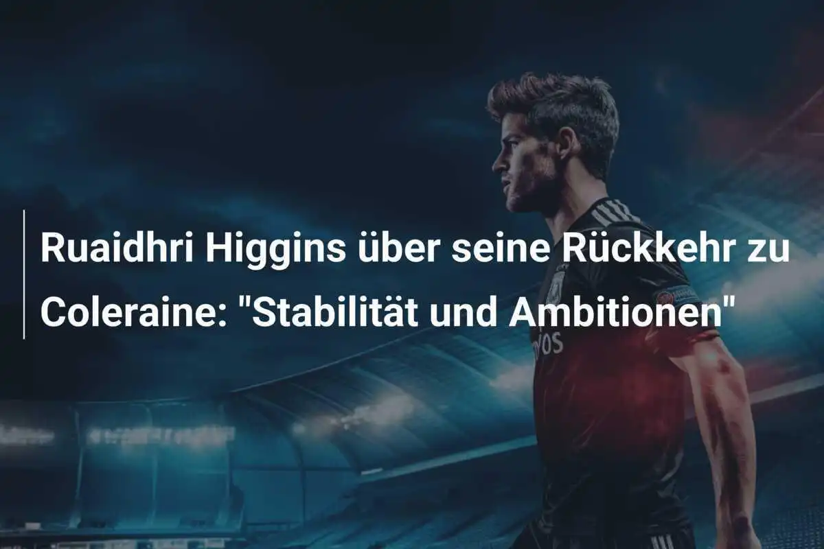 Ruaidhri Higgins über seine Rückkehr zu Coleraine: "Stabilität und Ambitionen"