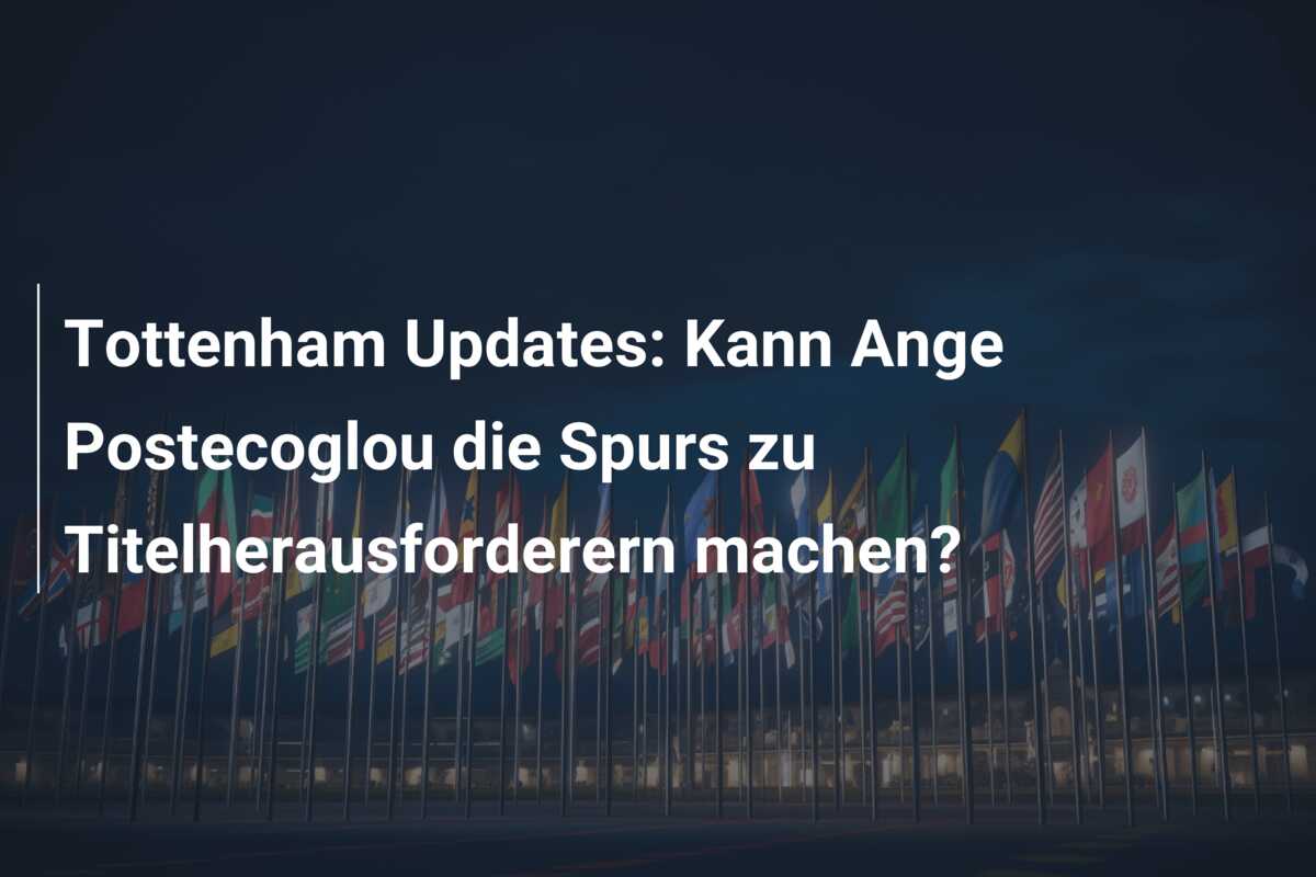 Tottenham Updates: Kann Ange Postecoglou die Spurs zu Titelherausforderern machen?