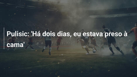 Pulisic: 'Há dois dias, eu estava preso à cama'