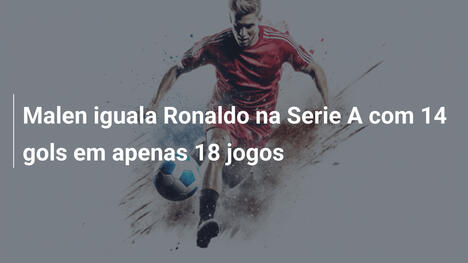 Malen iguala Ronaldo na Serie A com 14 gols em apenas 18 jogos