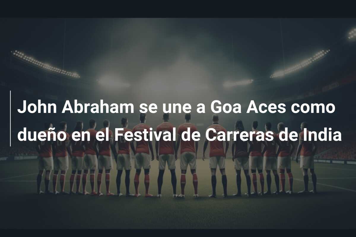John Abraham se une a Goa Aces como dueño en el Festival de Carreras de India