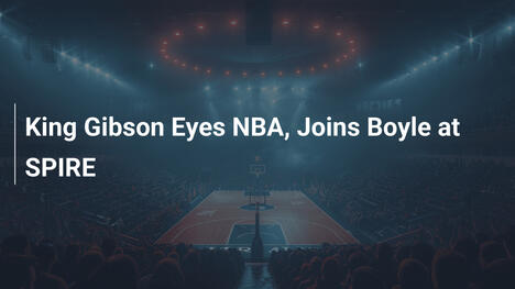 King Gibson zielt auf NBA ab und wechselt zu Boyle bei SPIRE