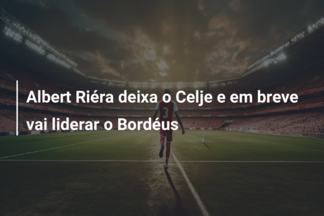 Albert Riéra deixa o Celje e em breve vai liderar o Bordéus