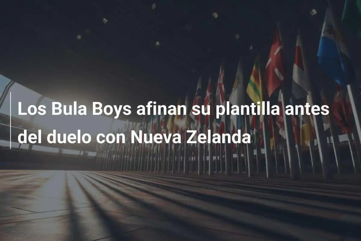 Los Bula Boys afinan su plantilla antes del duelo con Nueva Zelanda