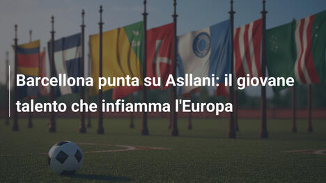 Barcellona punta su Asllani: il giovane talento che infiamma l'Europa