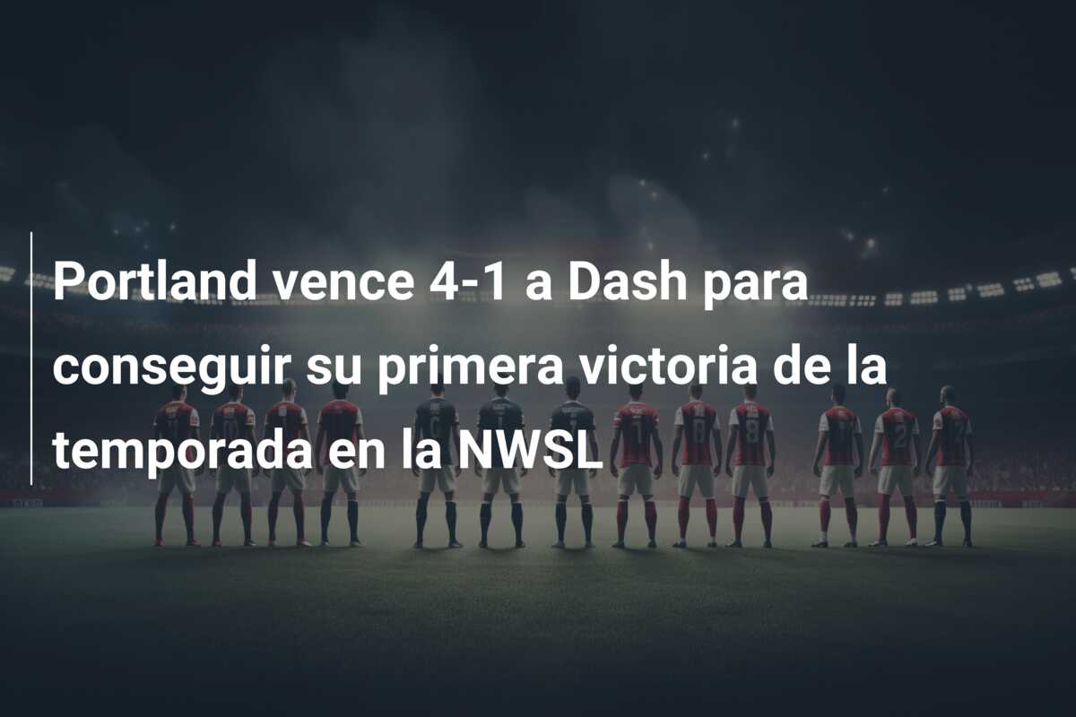 Portland vence 4-1 a Dash para conseguir su primera victoria de la temporada en la NWSL