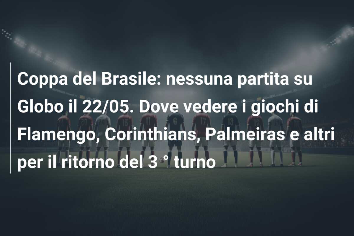 Coppa del Brasile: nessuna partita su Globo il 22/05. Dove vedere i giochi di Flamengo, Corinthians, Palmeiras e altri per il ritorno del 3 ° turno