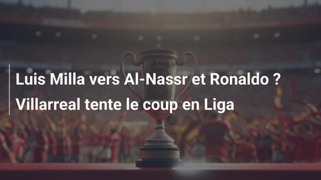 Luis Milla vers Al-Nassr et Ronaldo ? Villarreal tente le coup en Liga