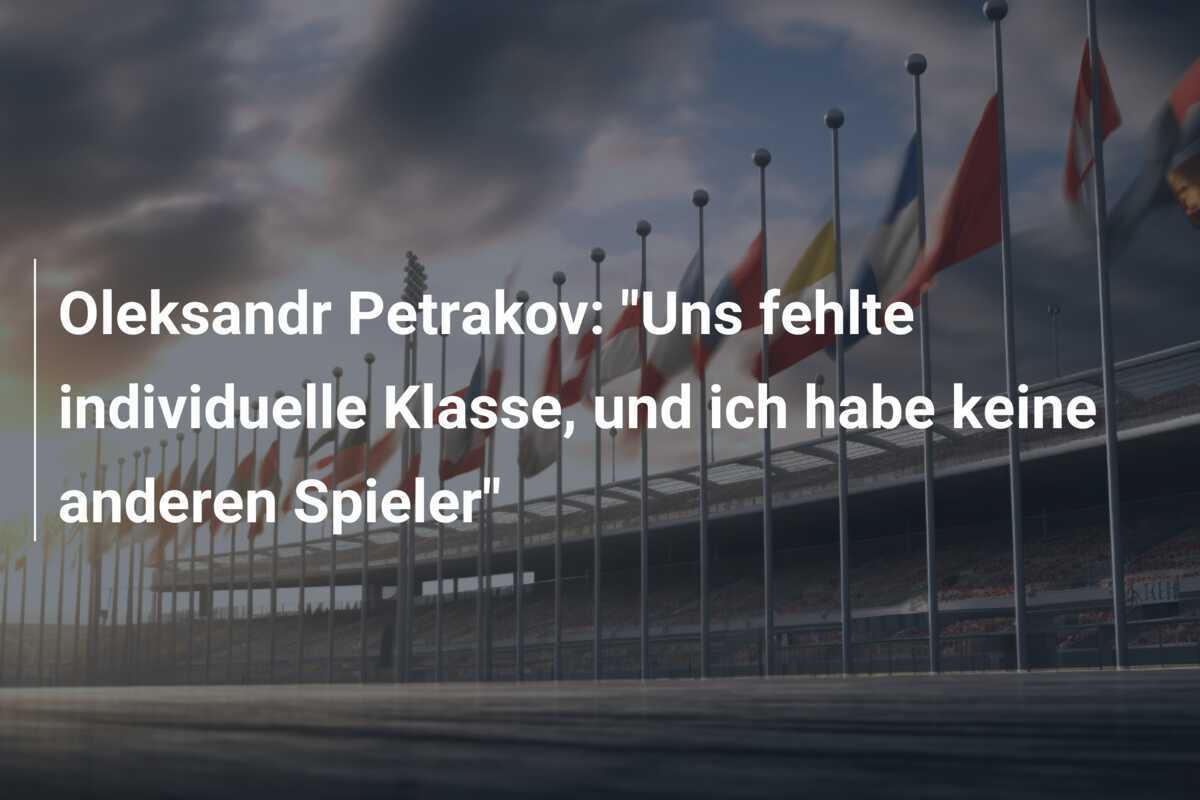 Oleksandr Petrakov: "Uns fehlte individuelle Klasse, und ich habe keine anderen Spieler"