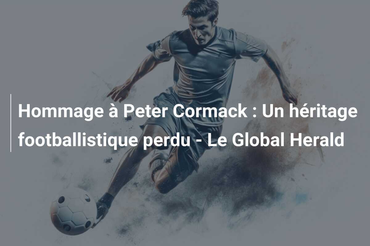 Hommage à Peter Cormack : Un héritage footballistique perdu - Le Global Herald