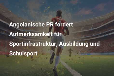 Angolanische PR fordert Aufmerksamkeit für Sportinfrastruktur, Ausbildung und Schulsport