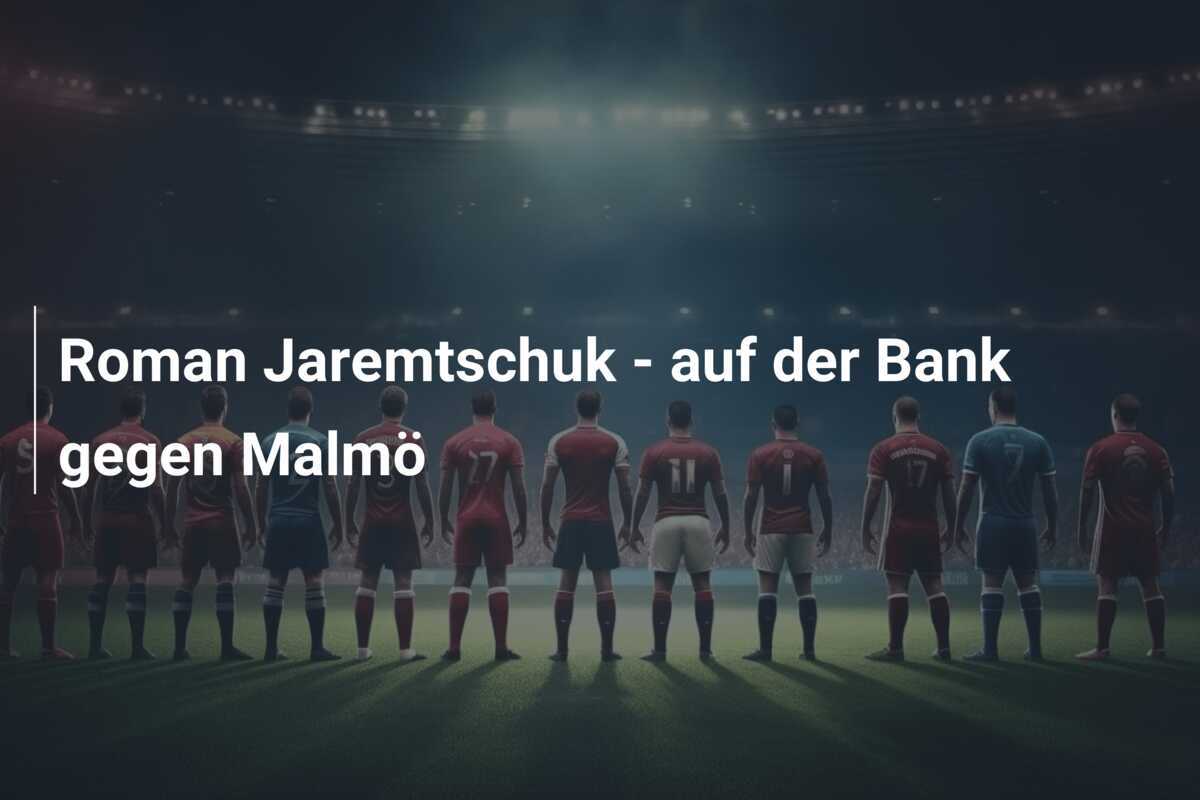 Roman Jaremtschuk - auf der Bank gegen Malmö