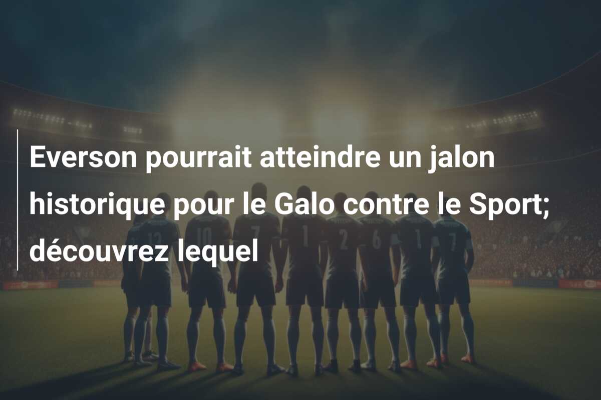 Everson pourrait atteindre un jalon historique pour le Galo contre le Sport; découvrez lequel