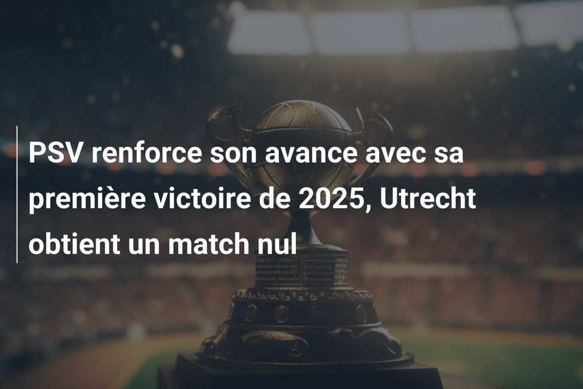 PSV renforce son avance avec sa première victoire de 2025, Utrecht obtient un match nul