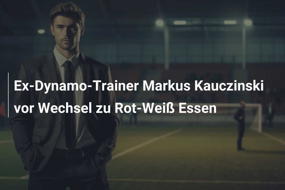 Ex-Dynamo-Trainer Markus Kauczinski vor Wechsel zu Rot-Weiß Essen