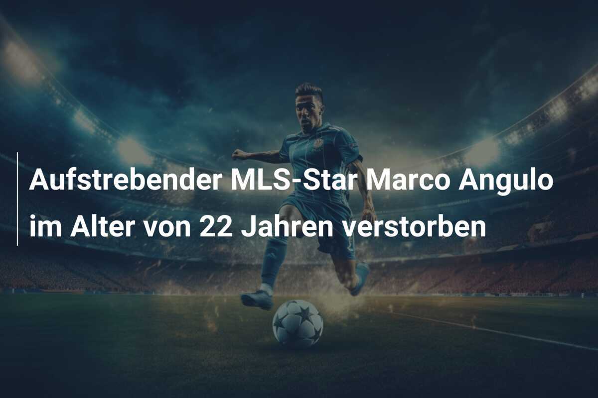 Aufstrebender MLS-Star Marco Angulo im Alter von 22 Jahren verstorben