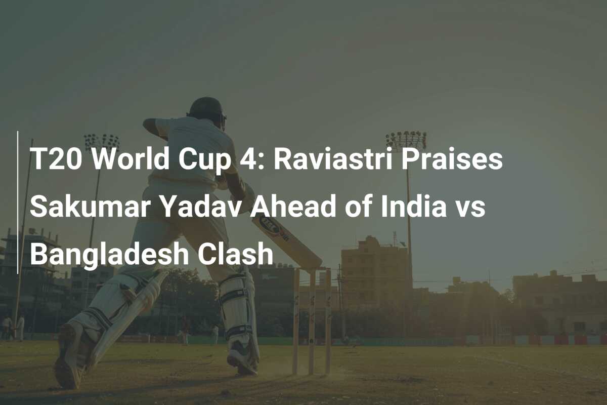 T20 World Cup 4: Raviastri Praises Sakumar Yadav Ahead of India vs ...