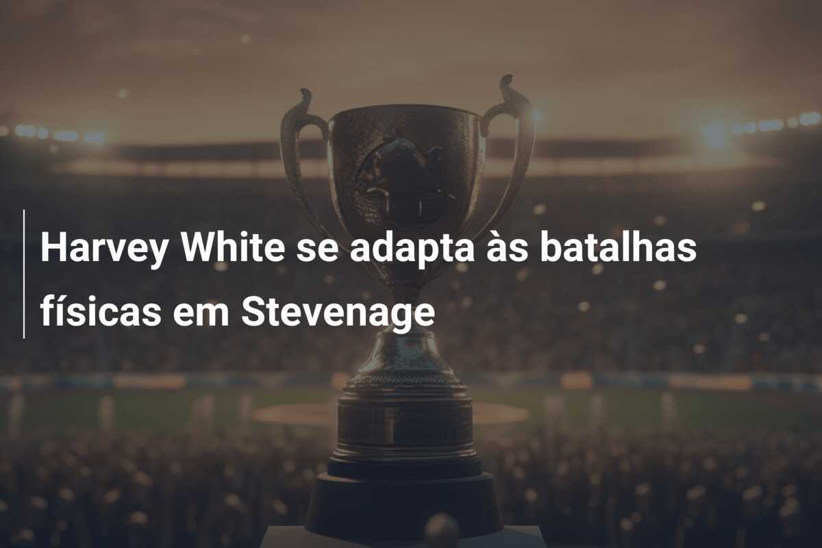 Harvey White se adapta às batalhas físicas em Stevenage