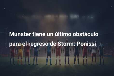 Munster tiene un último obstáculo para el regreso de Storm: Ponissi
