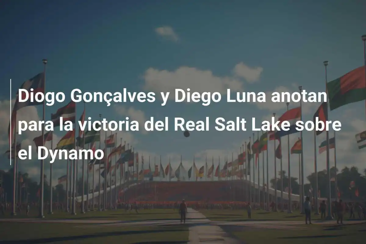 Diogo Gonçalves y Diego Luna anotan para la victoria del Real Salt Lake sobre el Dynamo