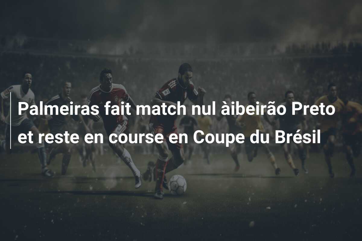 Palmeiras fait match nul àibeirão Preto et reste en course en Coupe du Brésil