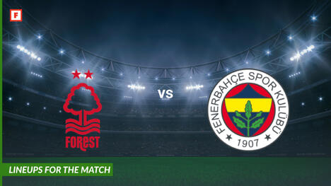Nottingham Forest vs Fenerbahce: susunan pemain untuk pertandingan