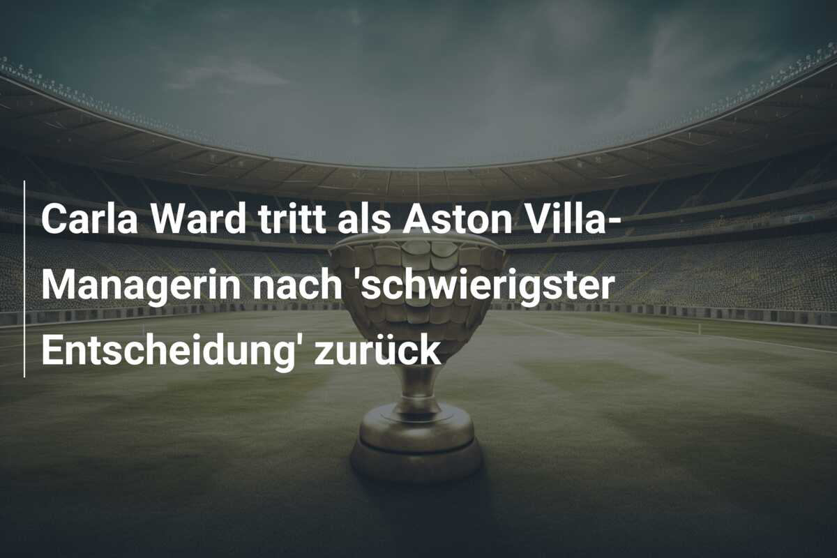 Carla Ward tritt als Aston Villa-Managerin nach ‘schwierigster Entscheidung’ zurück
