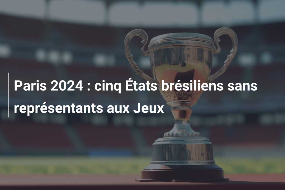 Paris 2024 : cinq États brésiliens sans représentants aux Jeux