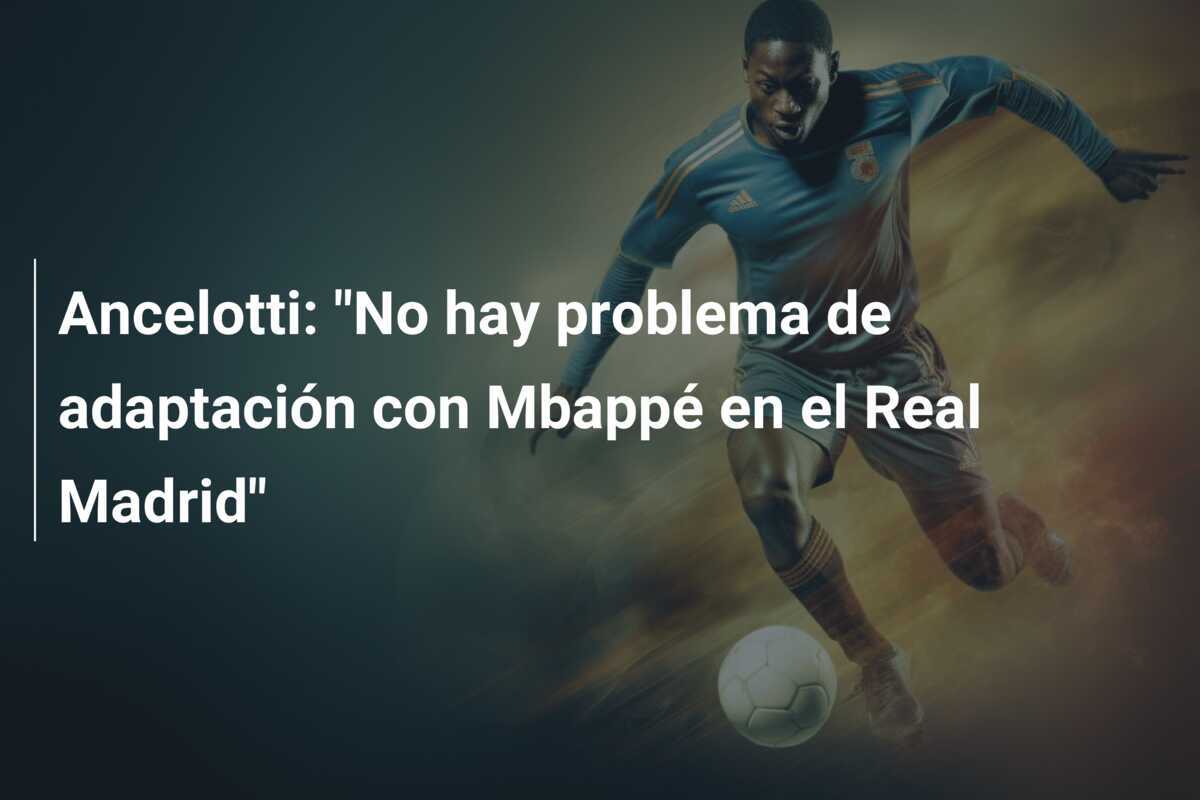 Ancelotti: “No hay problema de adaptación con Mbappé en el Real Madrid”