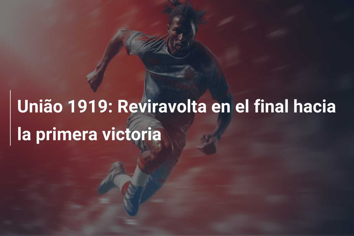 União 1919: Reviravolta en el final hacia la primera victoria