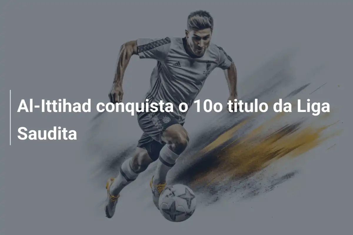 Al-Ittihad conquista o 10o titulo da Liga Saudita