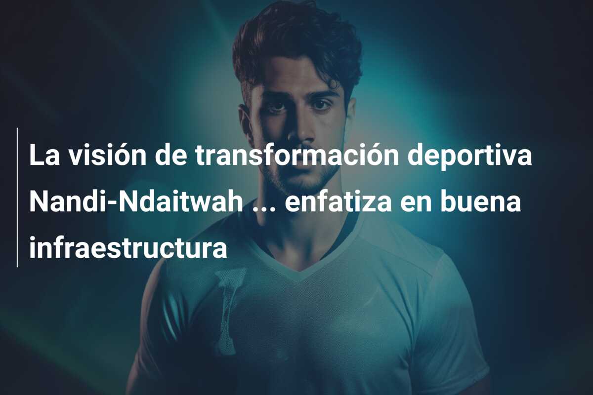 La visión de transformación deportiva Nandi-Ndaitwah … enfatiza en buena infraestructura