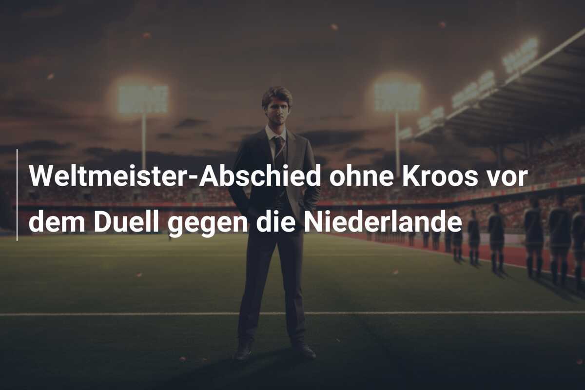 Weltmeister-Abschied ohne Kroos vor dem Duell gegen die Niederlande
